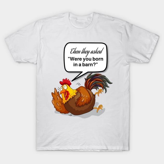 Were you Born in a Barn Chicken laughing T-Shirt by The One Stop